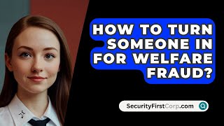 How To Turn Someone In For Welfare Fraud  SecurityFirstCorpcom [upl. by Thaxter]