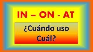 IN ON y AT LAS PREPOSICIONES DE TIEMPO Y UBICACION  ¿Cuándo debo de usarlas Inglés Fácil [upl. by Moskow]