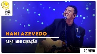 Nani Azevedo  Atrai meu Coração  DVD Excelência Ao Vivo [upl. by Eldoria]