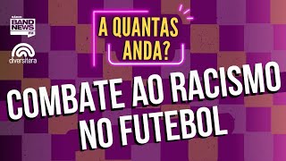 COMBATE AO RACISMO NO FUTEBOL  A QUANTAS ANDA  25052023 [upl. by Grindlay866]