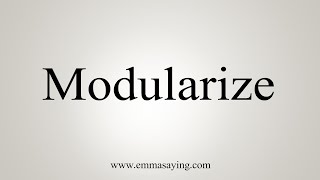 How To Say Modularize [upl. by Chamberlin84]