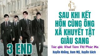 Tập 3 END  SAU KHI KẾT HÔN CÙNG ÔNG XÃ KHUYẾT TẬT GIÀU SANG  Xuyên không Đam mỹ Xuyên sách [upl. by Ocinom]