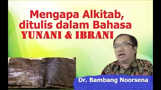 DR BAMBANG NOORSENA  MENGAPA ALKITAB DITULIS DALAM BAHASA YUNANI amp IBRANI [upl. by Tsnre]