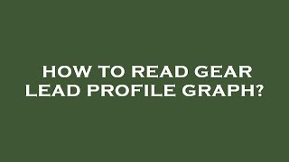 How to read gear lead profile graph [upl. by Egedan]