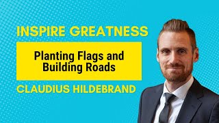 Claudius Hildebrand on Planting Flags and Building Roads  Inspire Greatness Podcast [upl. by Sydelle363]