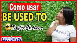 Aprende a usar BE USED TO en Inglés ✅👩🏻‍🏫 INGLÉS CHÉVERE 235 😎 [upl. by Mella178]