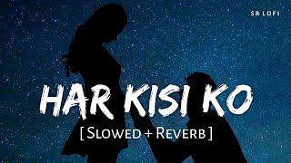 Har Kisi Ko Slowed  Reverb  Arijit Singh Neeti Mohan  Boss  SR Lofi [upl. by Aliahkim]