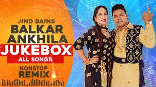 Balkar Ankhila Nonstop Songs  Jind Bains Remix  New Punjabi Song  Latest Songs Dj New Jukebox [upl. by Feeley]