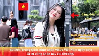 netizen Trung Quốc nhìn nhận video Việt Nam ngày nay công nhận hay coi thường [upl. by Lipp755]