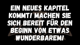 EIN NEUES KAPITEL KOMMT Machen Sie sich bereit für den Beginn von etwas Wunderbarem [upl. by Jehiel]