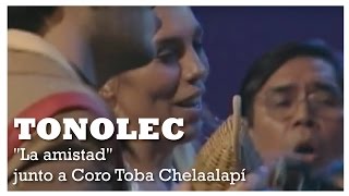 TONOLEC  quotLA AMISTADquot  junto a Coro Toba Chelaalapí [upl. by Sande11]