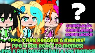 Ppg X Rrb react to memes  Compilation  Gacha Club [upl. by Bundy731]