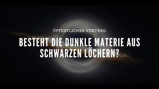 Abendvortrag Besteht die Dunkle Materie aus Schwarzen Löchern [upl. by Krute]