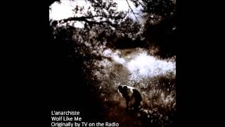 Lanarchiste  Wolf Like Me TV On The Radio cover [upl. by Madaih581]