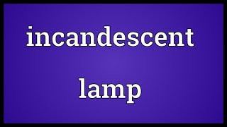 Incandescent lamp Meaning [upl. by Ahsenwahs21]