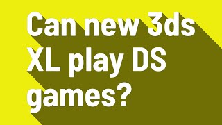 Can new 3ds XL play DS games [upl. by Eeliah]