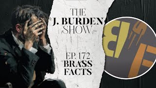 The J Burden Show Ep 172 Brass Facts [upl. by Aicnorev]