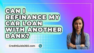 Can I Refinance My Car Loan With Another Bank  CreditGuide360com [upl. by Issi]