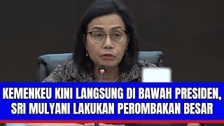 Kemenkeu Kini Langsung di Bawah Presiden Sri Mulyani Lakukan Perombakan Besar [upl. by Merriman]