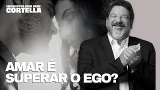 Amar é superar o ego  Mario Sergio Cortella [upl. by Elliven]