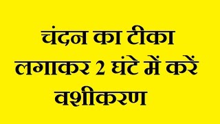 चंदन का टीका लगाकर करें 2 घंटे में वशीकरण  Candan Se Vashikaran  Vashikaran Tone Totke [upl. by Yedorb666]