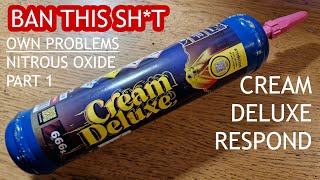 BAN NITROUS OXIDE  CREAM DELUXE REPOND   PART 1  OWN PROBLEMS [upl. by Yllas679]