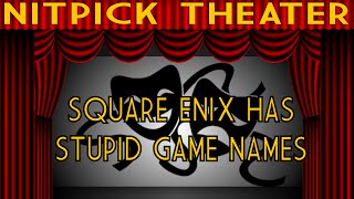 Square Enix Has Stupid Game Names Nitpick Theater [upl. by Odele275]