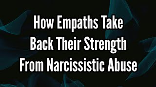 How Empaths Take Back Their Strength From Narcissistic Abuse [upl. by Bina]