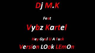 Dj MK Feat Vybz Kartel  Hey Gyal U A Fuck Version LOok lEmOn [upl. by Edme]