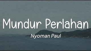 Nyoman Paul  Mundur Perlahan Lirik [upl. by Odnomar410]