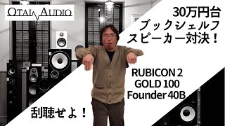 【30万円台ブックシェルフ三番対決！】RUBICON 2とGOLD 100とFounder 40Bで比較試聴しました。 [upl. by Ibbor673]