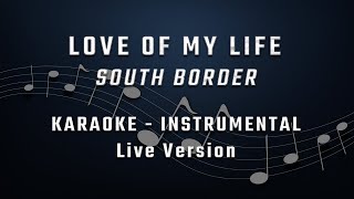 LOVE OF MY LIFE  MALE KEY  KARAOKE  INSTRUMENTAL  SOUTH BORDER [upl. by Sausa]