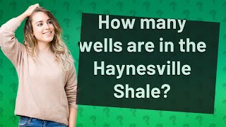 How many wells are in the Haynesville Shale [upl. by Ayin]