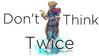 Kingdom Hearts 3 Music Video  Dont Think Twice NO SPOILERS [upl. by Sherr27]