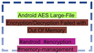 Android AES LargeFile EncryptionDecryption Failed with Out Of Memory [upl. by Akire102]