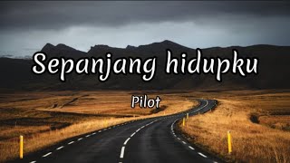 Sepanjang Hidupku  Pilot Lyrics [upl. by Notyard]