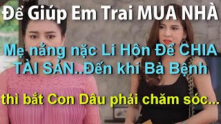 Để Giúp Em Trai MUA NHÀMẹ nằng nặc Li Hôn chia Tài SảnĐến Khi Bà Bị Bệnh Lại Muốn Con Dâu Chăm [upl. by Paryavi]