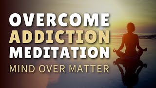 Guided Meditation for Addiction Recovery Overcome Addiction amp Cravings [upl. by Tamarra]