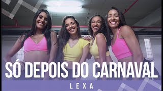 Só Depois do Carnaval  Lexa  Coreografia Mete Dança [upl. by Yelrehs817]