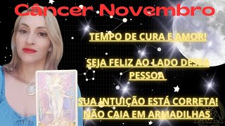 CANCER NOVEMBRO TEMPO DE CURA E AMOR FELICIDADE AO LADO DE ALGUÃ‰M OUÃ‡A SUA INTUIÃ‡ÃƒO [upl. by Nylatsirk]