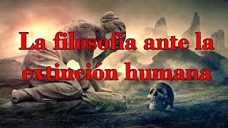 La filosofía ante la extinción humana [upl. by Polito]