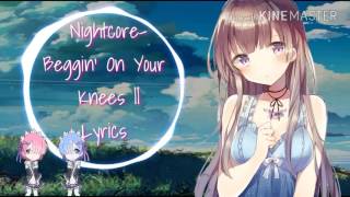 Nightcore Beggin On Your Knees  Lyrics [upl. by Christyna964]