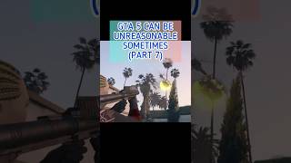 GTA 5 Can Be Unreasonable Sometimes Part 7 gta5 gtav gta gp365 [upl. by Anauq]