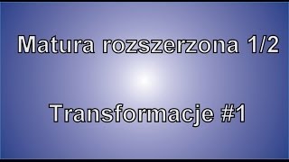 Matura rozszerzona cz 1 2 Transformacje 1 [upl. by Kubis]