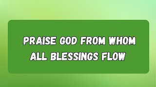 Praise God from whom all blessings flow  Instrumental with lyrics [upl. by Marolda]