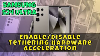 How to EnableDisable Tethering Hardware Acceleration On Samsung Galaxy S24 Ultra [upl. by Laddie]