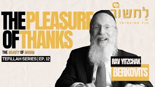 Ep 12 l The Pleasure Of Thanks by Rav Yitzchak Berkovits [upl. by Mendes]