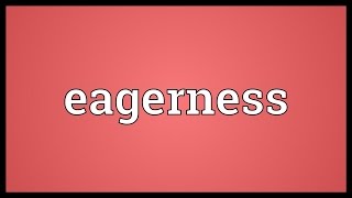 Eagerness Meaning [upl. by Ladnek687]