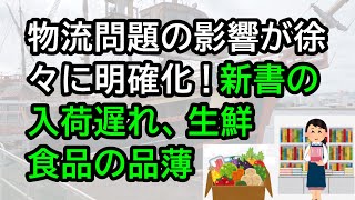 物流問題の影響が徐々に明確化！新書の入荷遅れ、生鮮食品の品薄等 [upl. by Melleta]