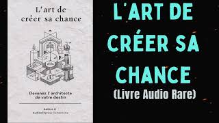 LART DE CRÉER SA CHANCE Devenez lArchitecte De Votre Destin livre audio [upl. by Marni]